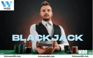 Hướng dẫn cách chơi Blackjack Wi88 cụ thể nhất 2024